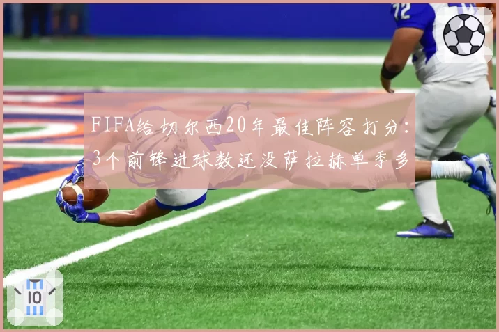 FIFA给切尔西20年最佳阵容打分：3个前锋进球数还没萨拉赫单季多