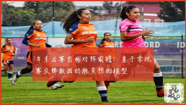 年季后赛首轮对阵前瞻:基于常规赛交锋数据的胜负预测模型