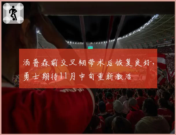 汤普森前交叉韧带术后恢复良好,勇士期待11月中旬重新激活
