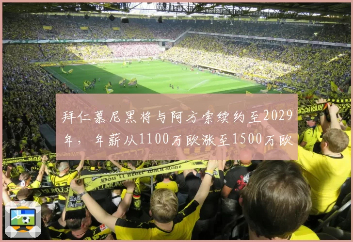 拜仁慕尼黑将与阿方索续约至2029年，年薪从1100万欧涨至1500万欧